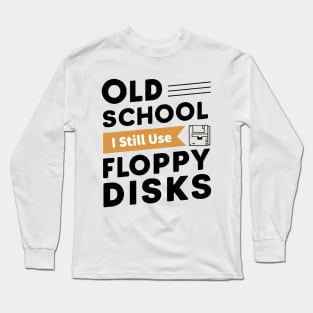 Old School : I Still Use Floppy Disks Long Sleeve T-Shirt